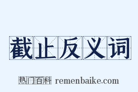 截止反义词是什么意思的图片